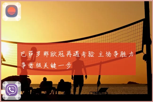 巴萨罗那欧冠再遇考验 主场争胜力争晋级关键一步