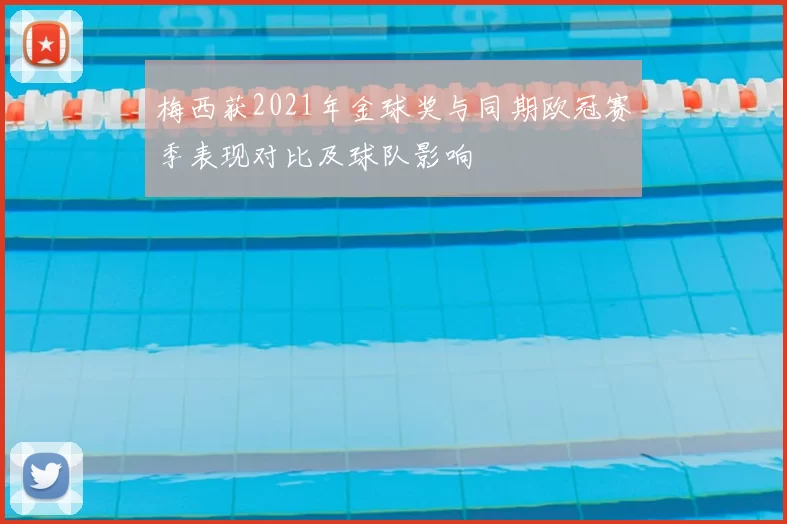 梅西获2021年金球奖与同期欧冠赛季表现对比及球队影响